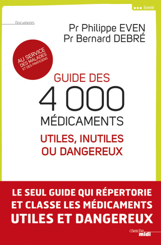 Guide des 4000 médicaments utiles, inutiles ou dangereux : au service des malades et des praticiens